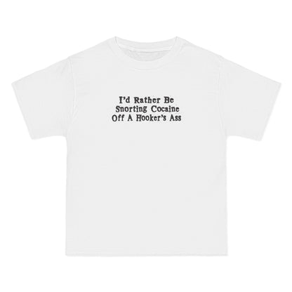 I'd Rather Be Snorting Cocaine Off A Hooker's Ass - Men's Heavyweight T-Shirt