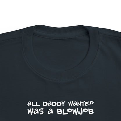 All Daddy Wanted Was A Blowjob -Toddler T-Shirt