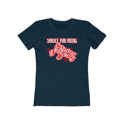 Sorry For Being So Fucking Sexy  - Women’s T-Shirt