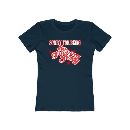 Sorry For Being So Fucking Sexy  - Women’s T-Shirt