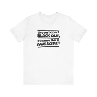 I Hope I Don't Black Out Because This Is Awesome! - Men's T-Shirt