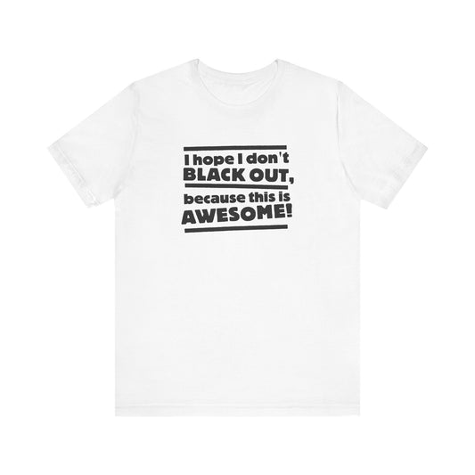 I Hope I Don't Black Out Because This Is Awesome! - Men's T-Shirt