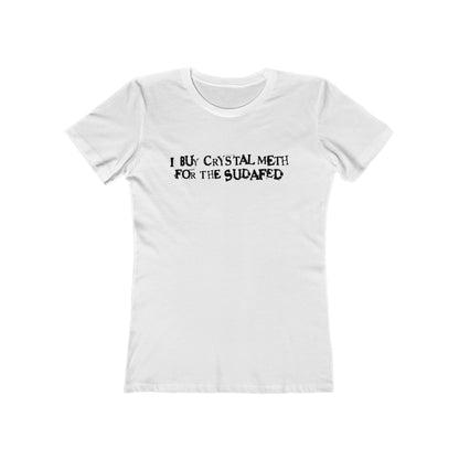 I Buy Crystal Meth For The Sudafed - Women’s T-Shirt