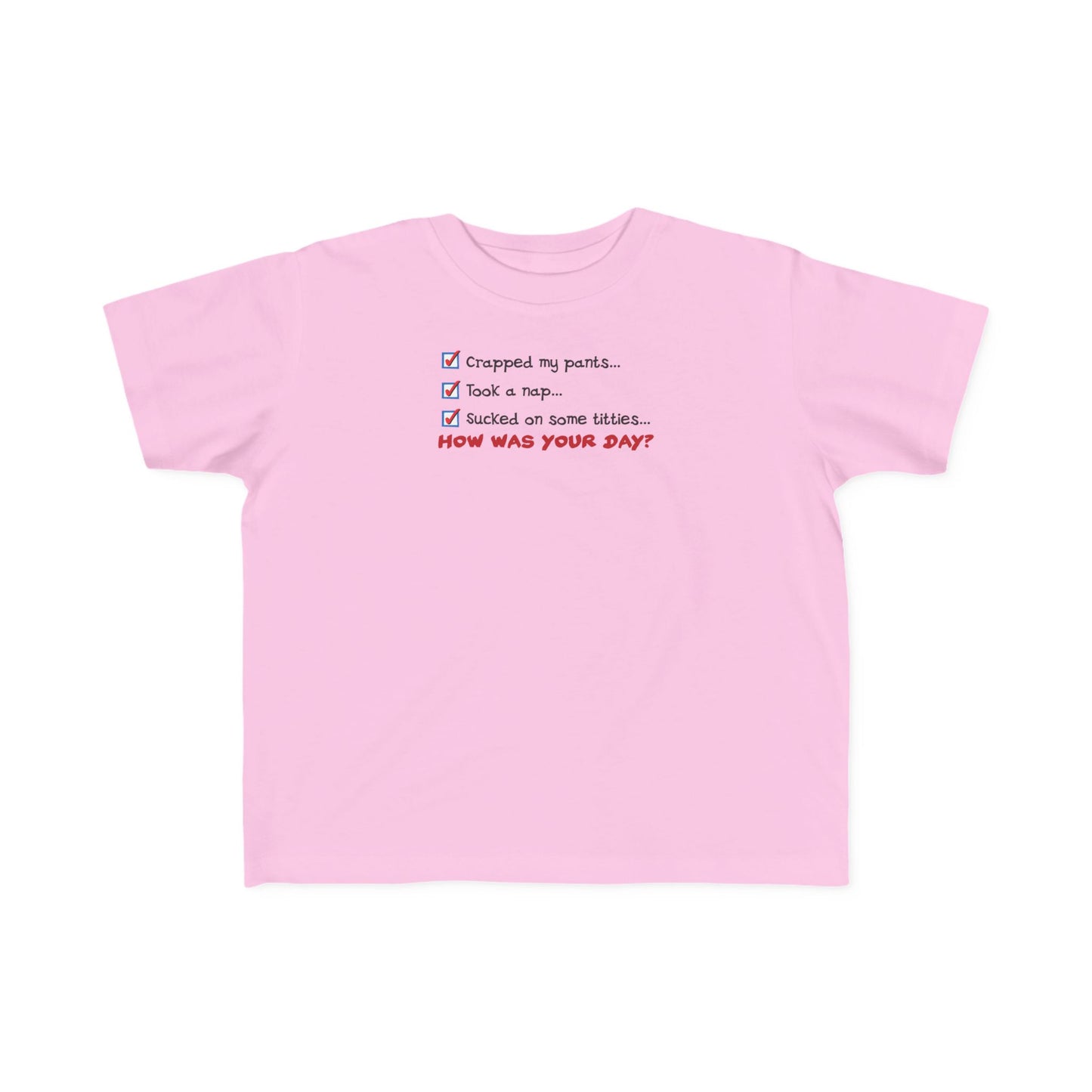 Crapped My Pants... Took A Nap... Sucked Some Titties... How Was Your Day? - Toddler T-Shirt