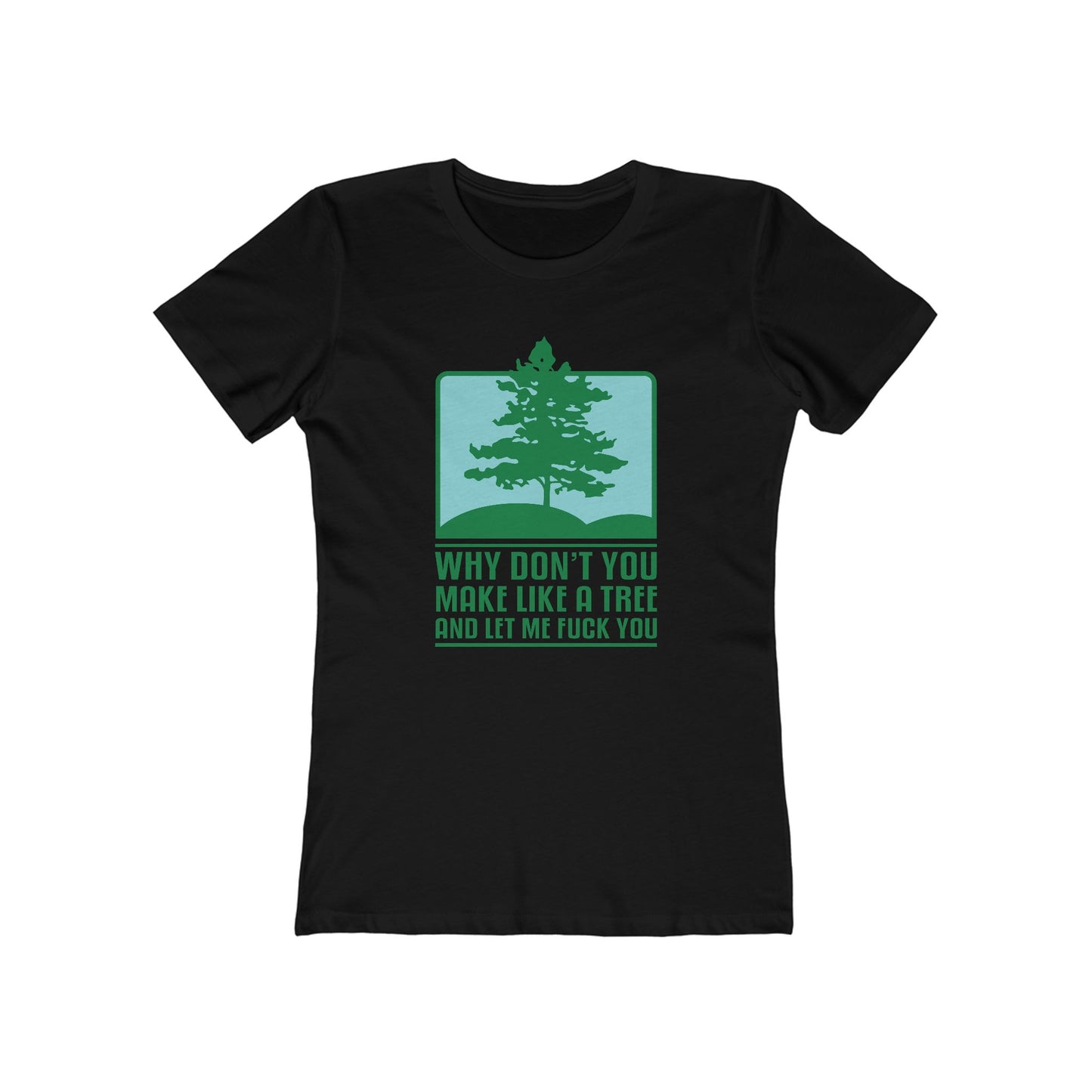 Why Don't You Make Like A Tree And Let Me Fuck You - Women’s T-Shirt