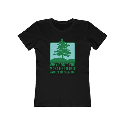 Why Don't You Make Like A Tree And Let Me Fuck You - Women’s T-Shirt