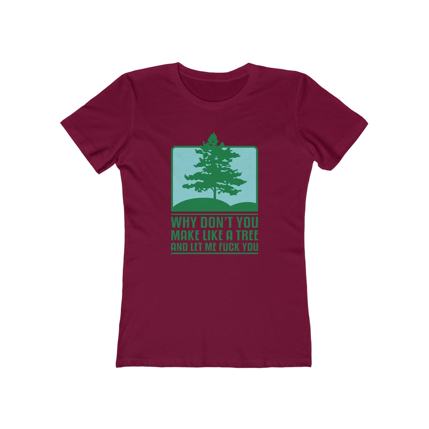 Why Don't You Make Like A Tree And Let Me Fuck You - Women’s T-Shirt