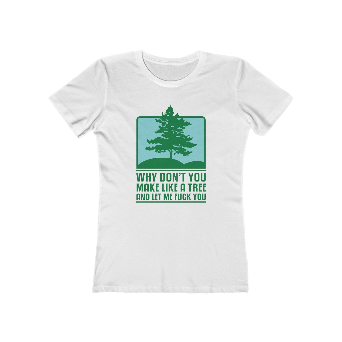 Why Don't You Make Like A Tree And Let Me Fuck You - Women’s T-Shirt