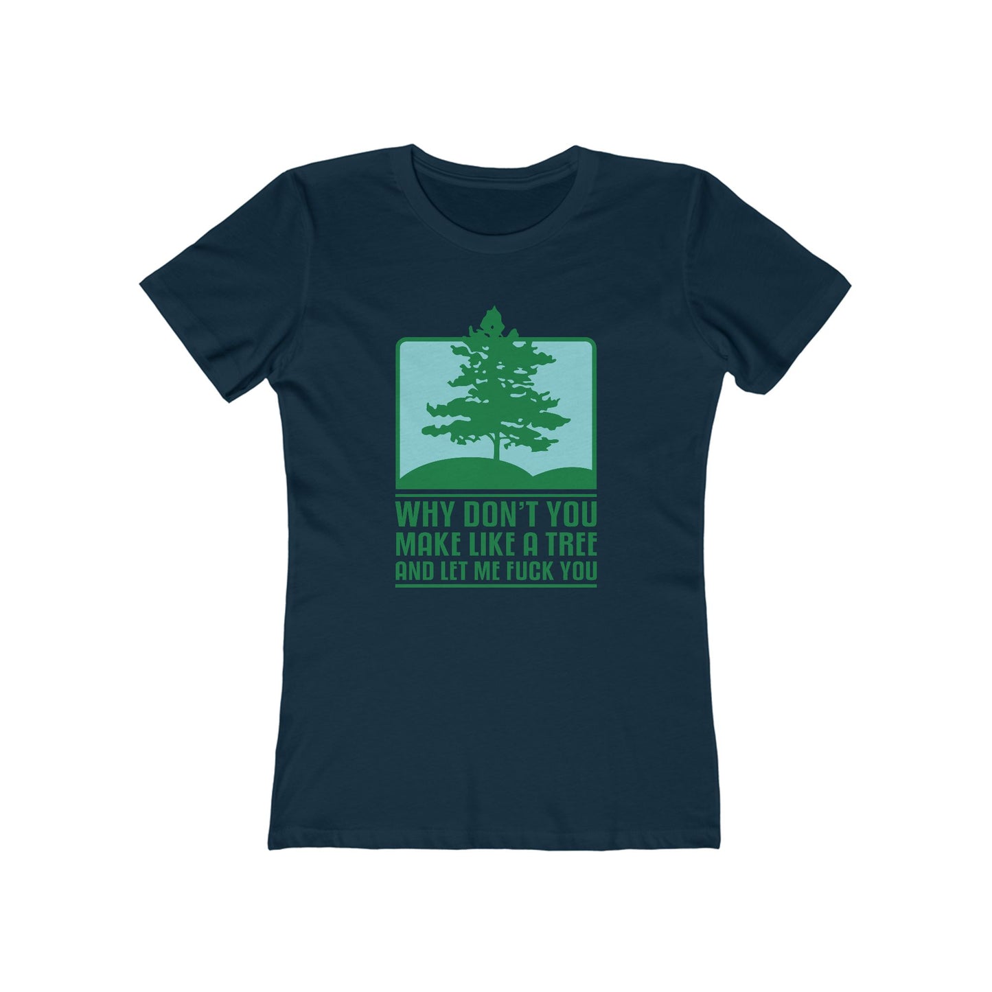 Why Don't You Make Like A Tree And Let Me Fuck You - Women’s T-Shirt