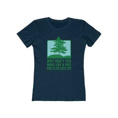 Why Don't You Make Like A Tree And Let Me Fuck You - Women’s T-Shirt
