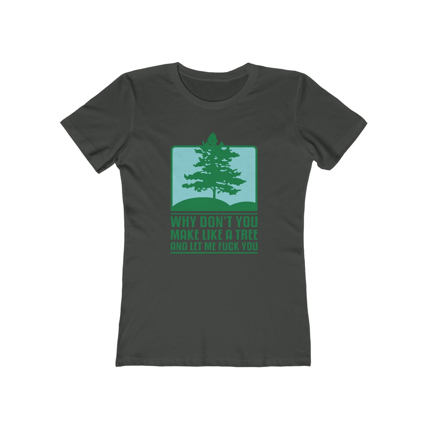 Why Don't You Make Like A Tree And Let Me Fuck You - Women’s T-Shirt