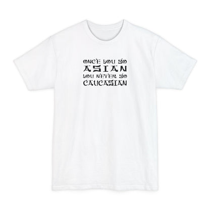 Once You Go Asian You Never Go Caucasian - Men's Tall T-Shirt