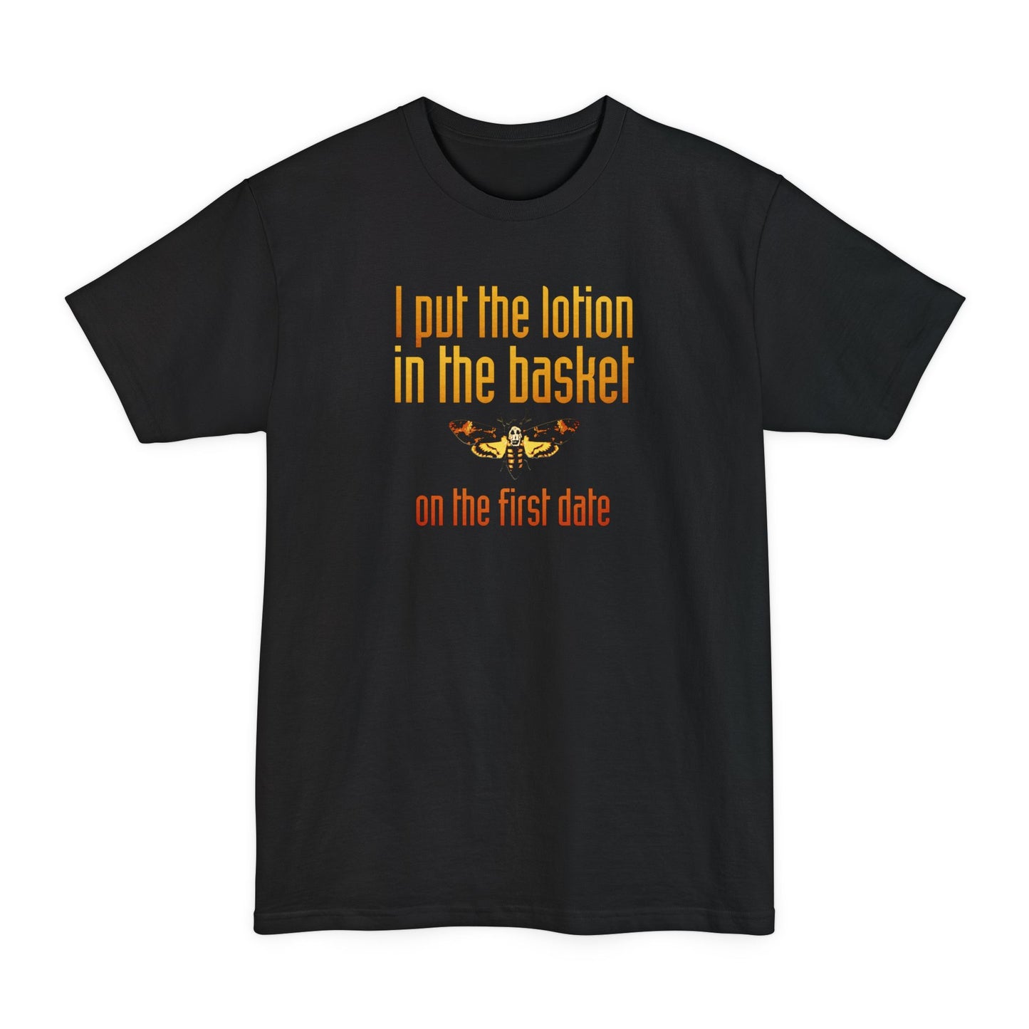 I Put The Lotion In The Basket On The First Date - Men's Tall T-Shirt