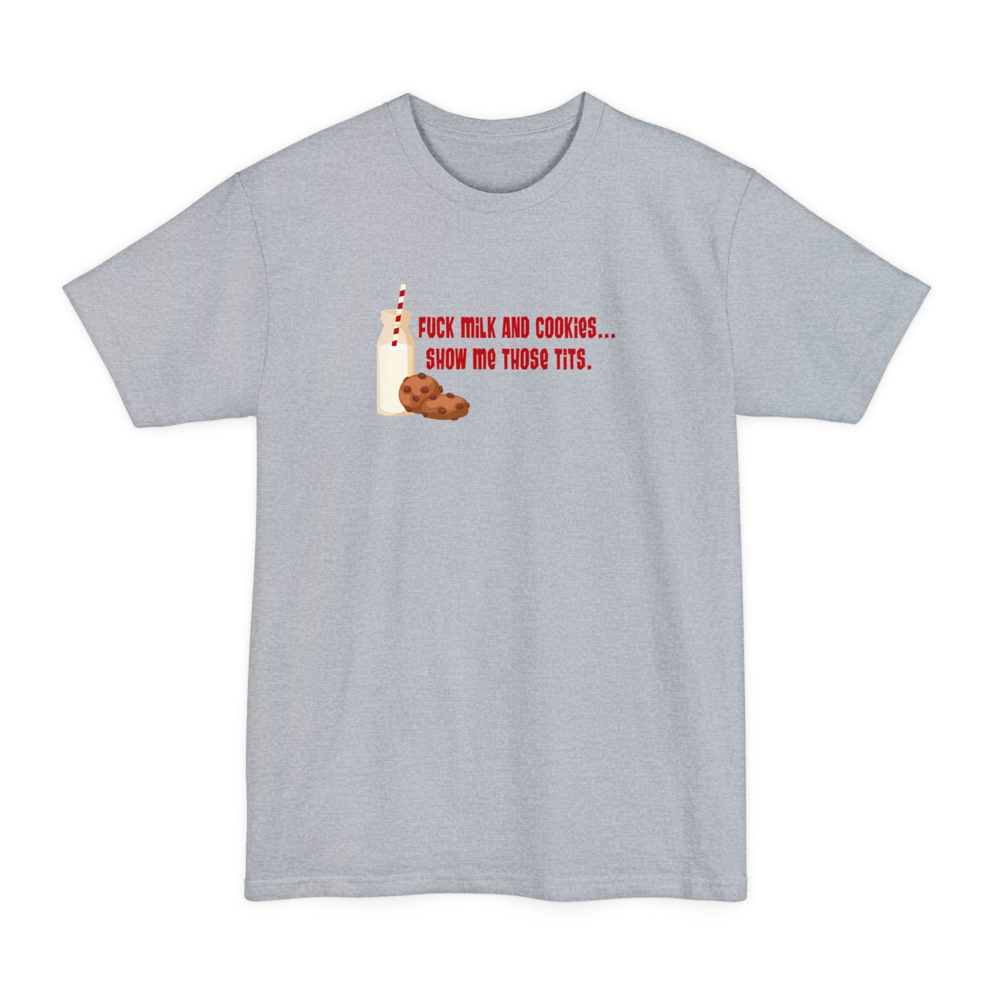 Fuck Milk And Cookies... Show My Those Tits. - Men's Tall T-Shirt