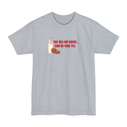 Fuck Milk And Cookies... Show My Those Tits. - Men's Tall T-Shirt