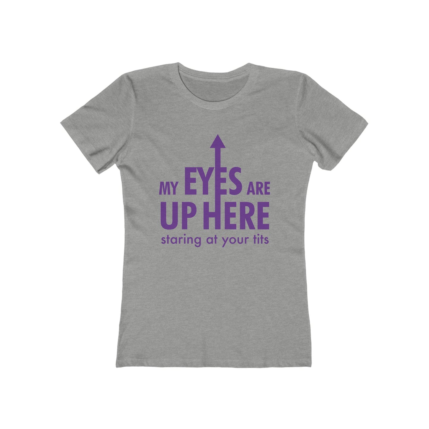 My Eyes Are Up Here Staring At Your Tits - Women's T-Shirt