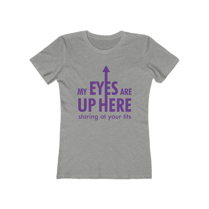 My Eyes Are Up Here Staring At Your Tits - Women's T-Shirt