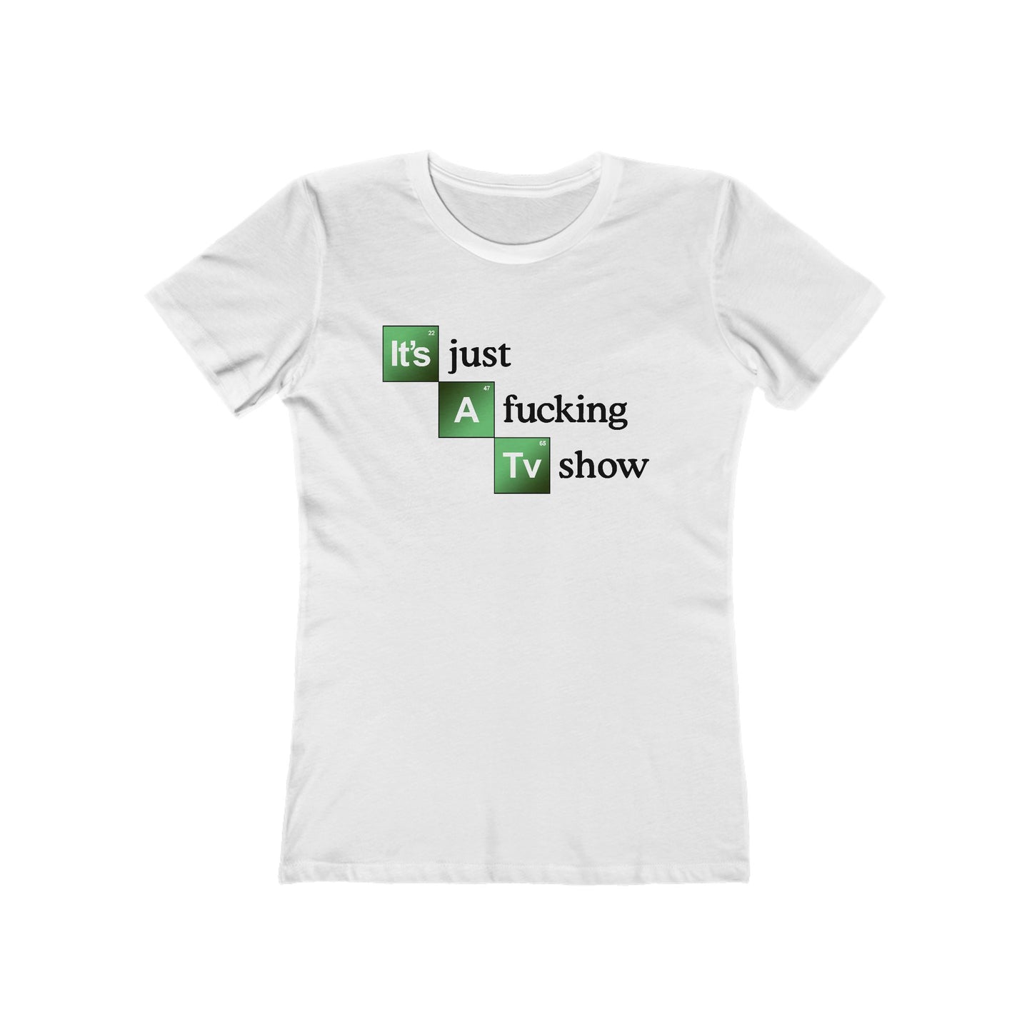 It's Just A Fucking Tv Show (Breaking Bad) - Women's T-Shirt