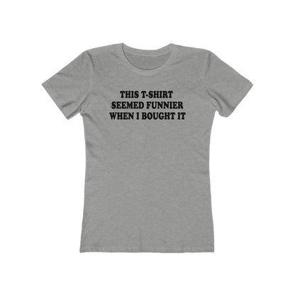 This T-Shirt Seemed Funnier When I Bought It - Women’s T-Shirt