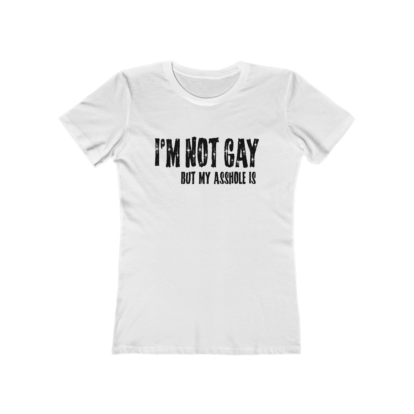 I'm Not Gay But My Asshole Is - Women’s T-Shirt