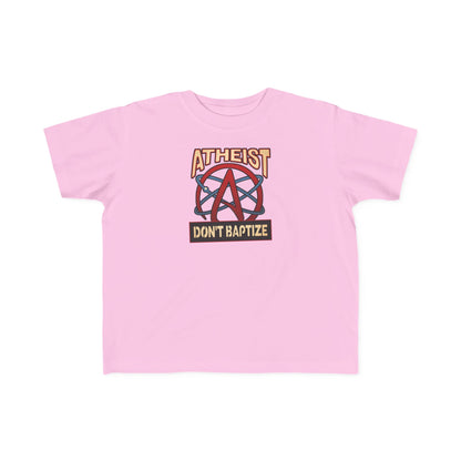 Atheist - Don't Baptize - Toddler  T-Shirt