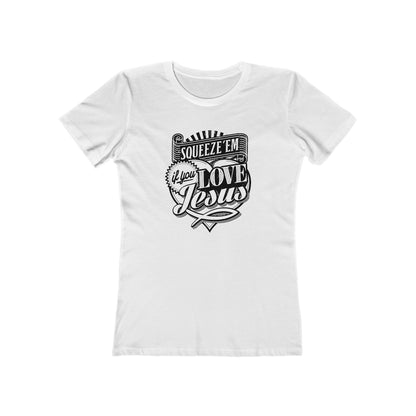 Squeeze 'Em If You Love Jesus  - Women's T-Shirt