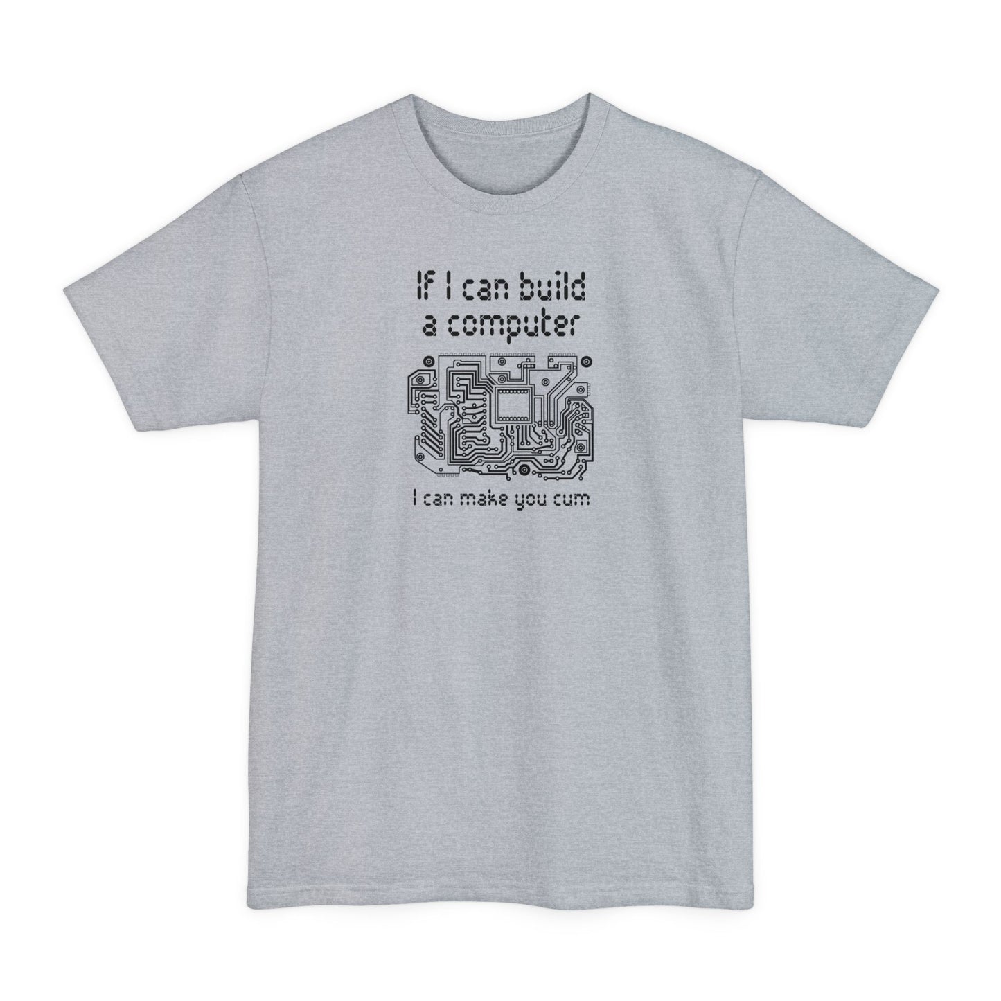If I Can Build A Computer I Can Make You Cum - Men's Tall T-Shirt