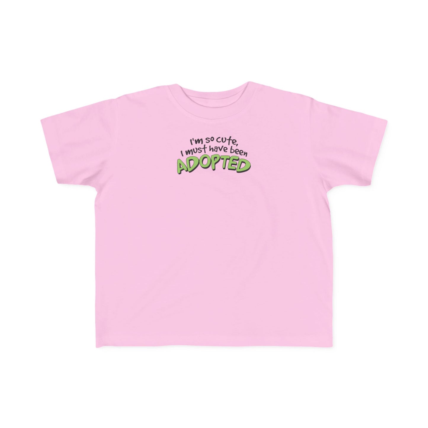I'm So Cute I Must Have Been Adopted - Toddler  T-Shirt