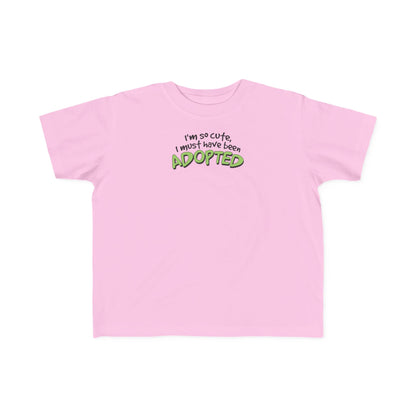 I'm So Cute I Must Have Been Adopted - Toddler  T-Shirt