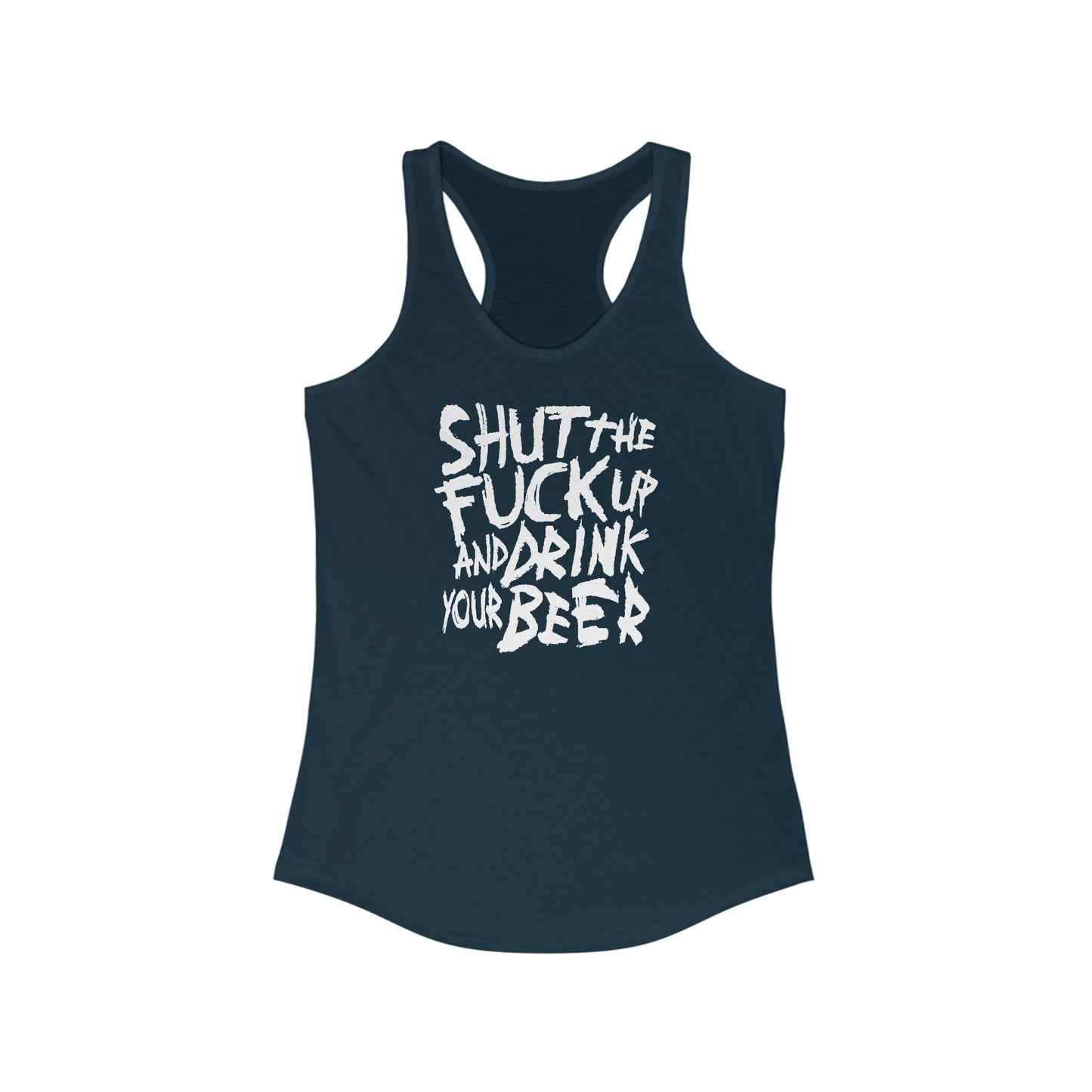 Shut The Fuck Up And Drink Your Beer - Women's Racerback Tank
