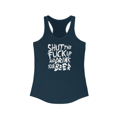Shut The Fuck Up And Drink Your Beer - Women's Racerback Tank
