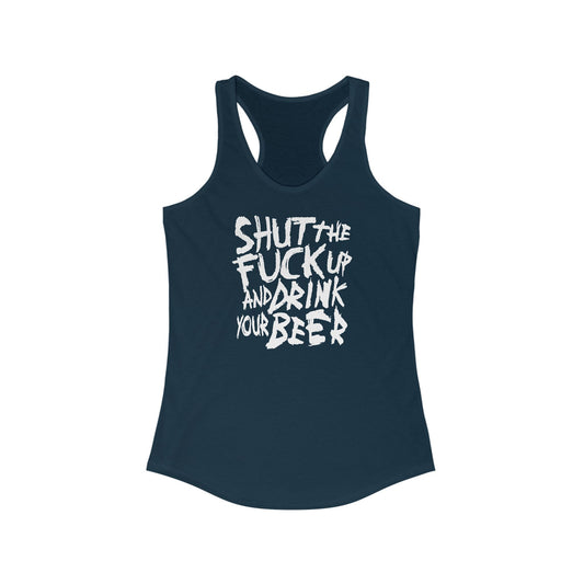 Shut The Fuck Up And Drink Your Beer - Women's Racerback Tank