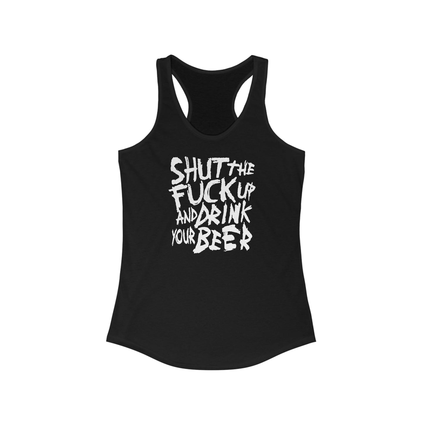 Shut The Fuck Up And Drink Your Beer - Women's Racerback Tank
