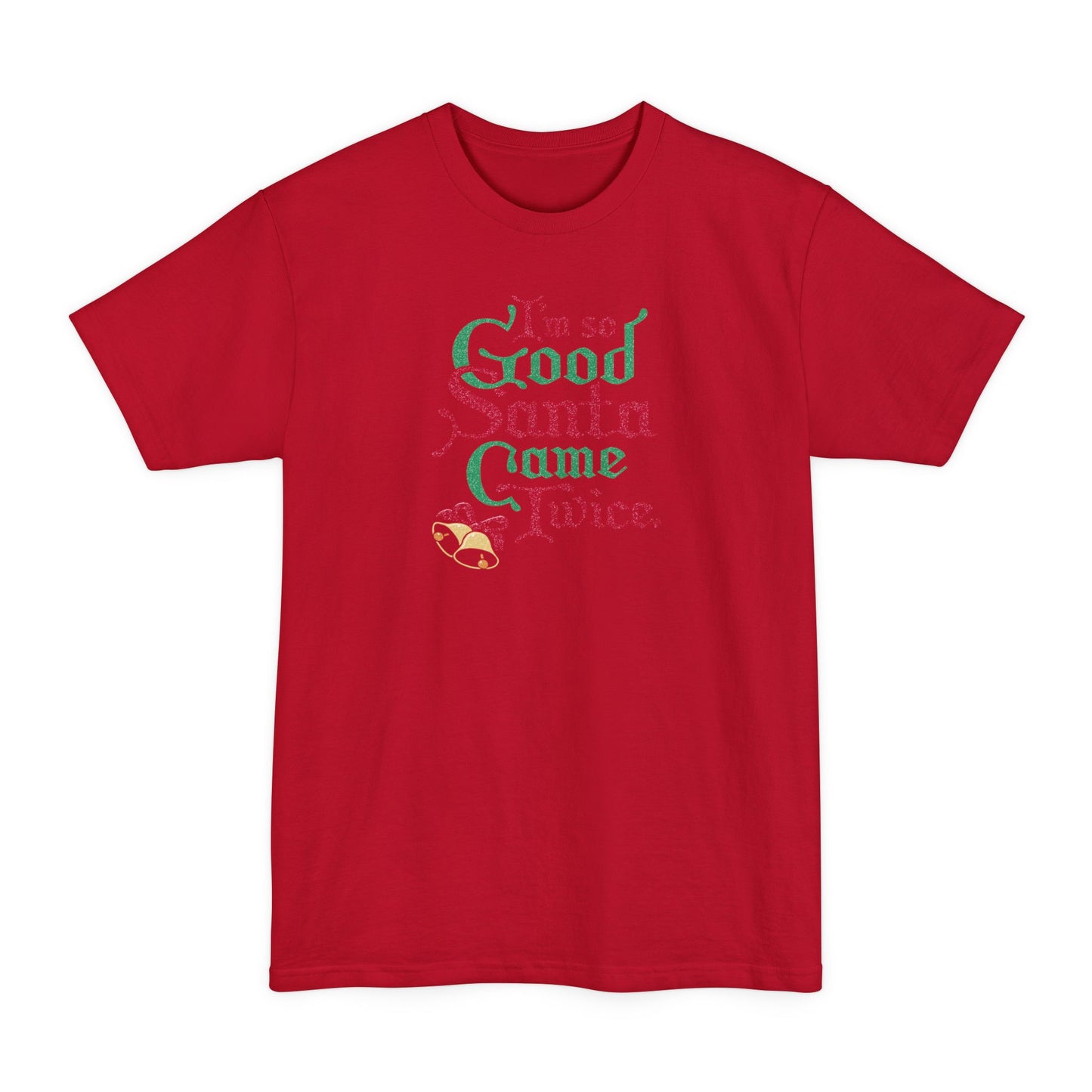 I'm So Good Santa Came Twice - Men's Tall T-Shirt