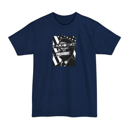 I Already Hate The Next President - Men's Tall T-Shirt