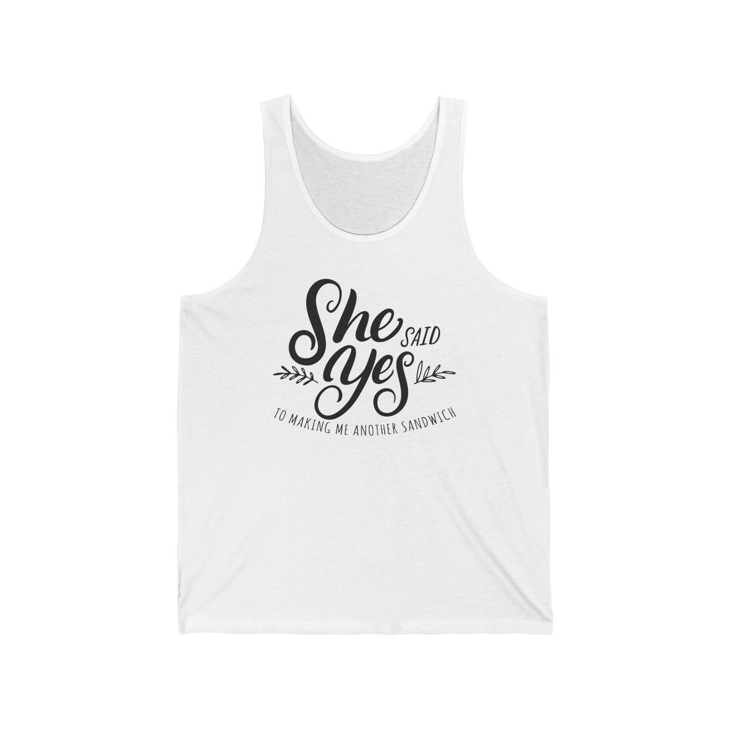 She Said Yes To Making Me Another Sandwich - Unisex Tank