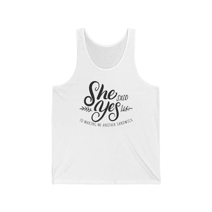 She Said Yes To Making Me Another Sandwich - Unisex Tank