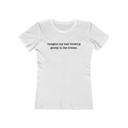 Imagine My Hair Blowing Gently In The Breeze. - Women’s T-Shirt