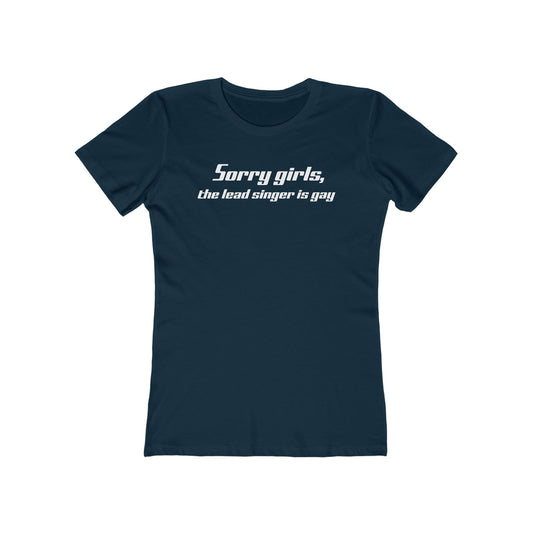 Sorry Girls - The Lead Singer Is Gay - Women’s T-Shirt