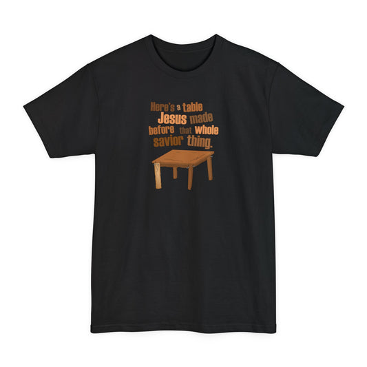 Here's A Table Jesus Made Before That Whole Savior - Men's Tall T-Shirt