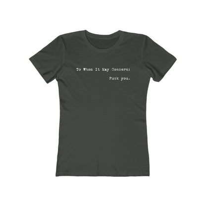 To Whom It May Concern: Fuck You. - Women’s T-Shirt