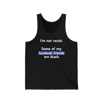 I'm Not Racist. Some Of My Facebook Friends Are Black. - Unisex Tank