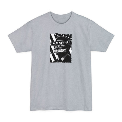 I Already Hate The Next President - Men's Tall T-Shirt
