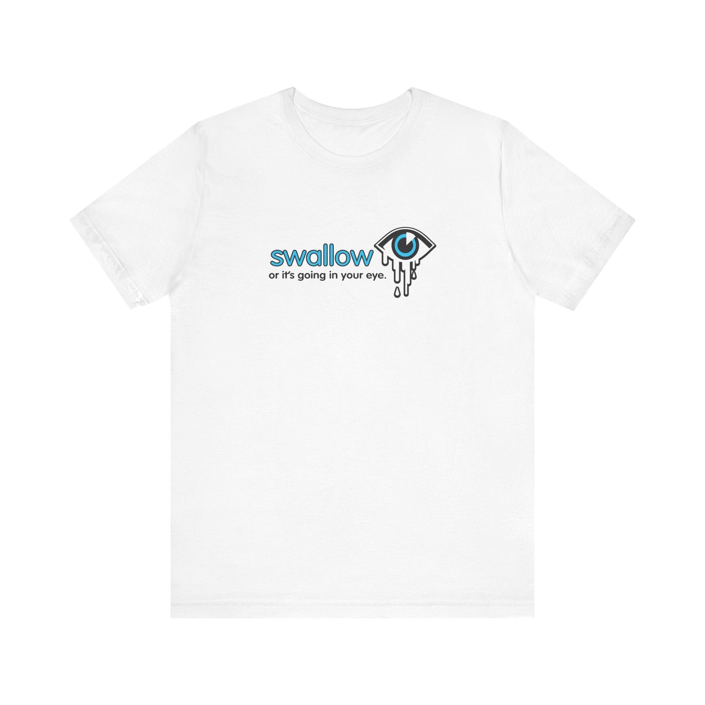 Swallow Or It's Going In Your Eye - Men's T-Shirt
