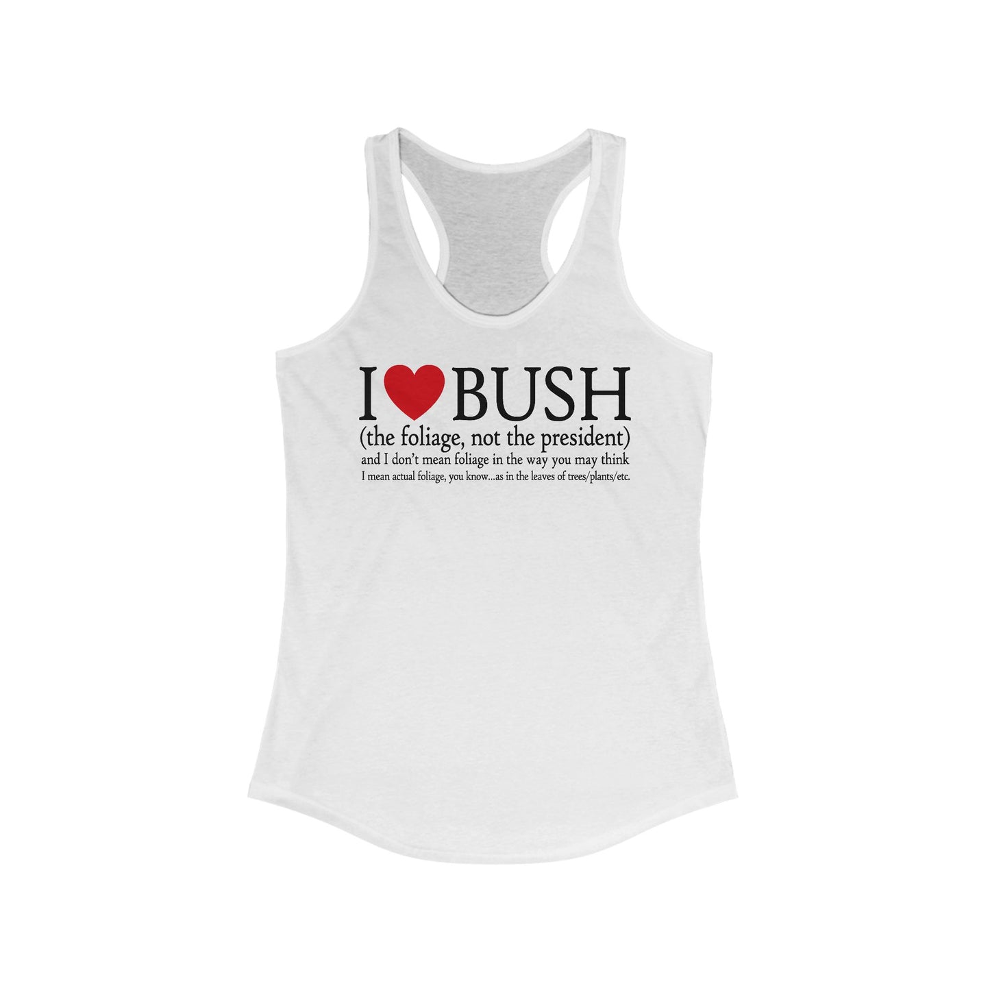 I Love Bush! (The Foliage Not The President)- And I Don't Mean Foliage The Way You May Think - Women’s Racerback Tank