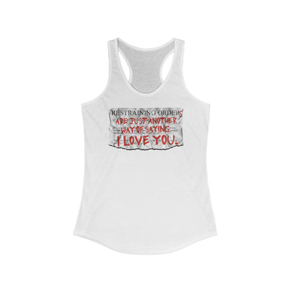 Restraining Orders Are Just Another Way Of Saying I Love You - Women's Racerback Tank