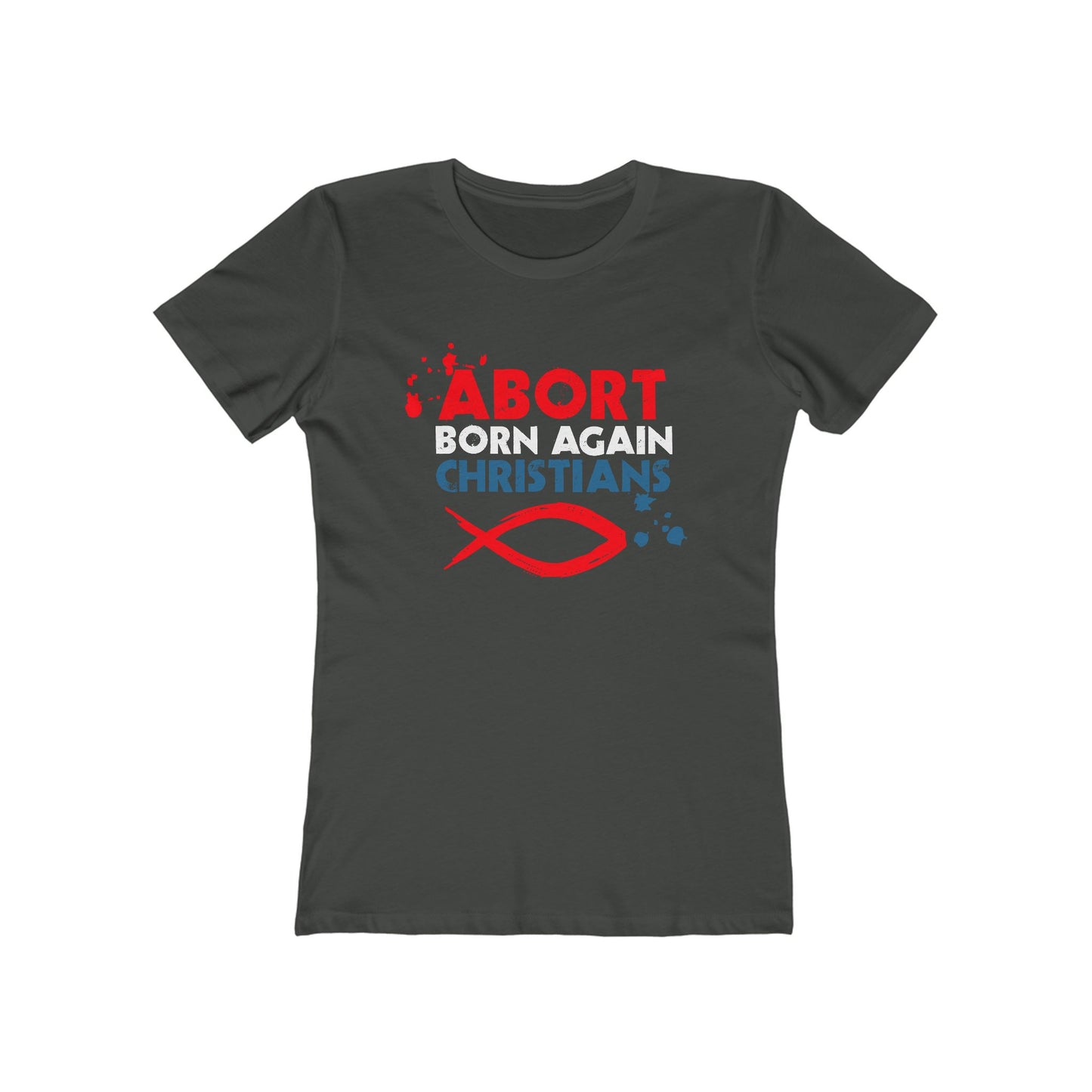 Abort Born Again Christians - Women’s T-Shirt