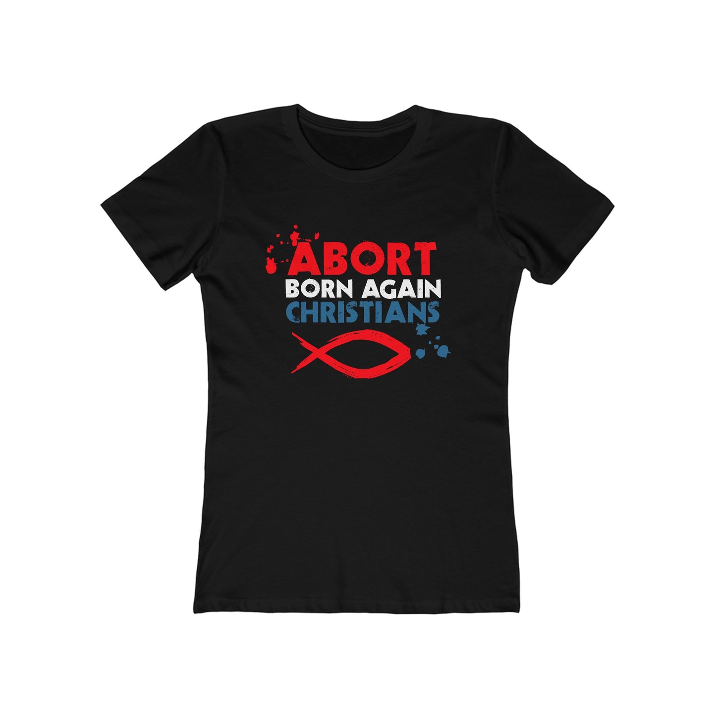 Abort Born Again Christians - Women’s T-Shirt