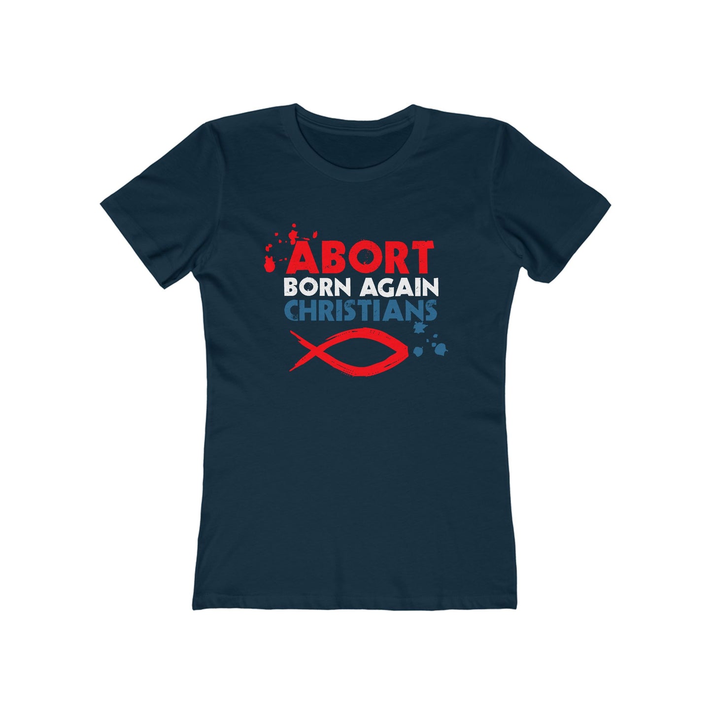 Abort Born Again Christians - Women’s T-Shirt
