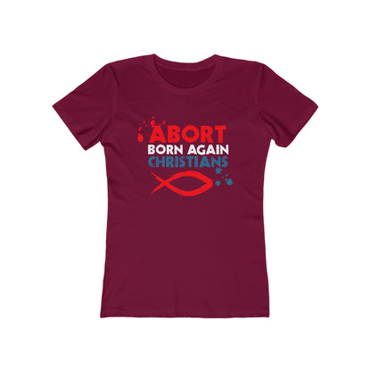 Abort Born Again Christians - Women’s T-Shirt